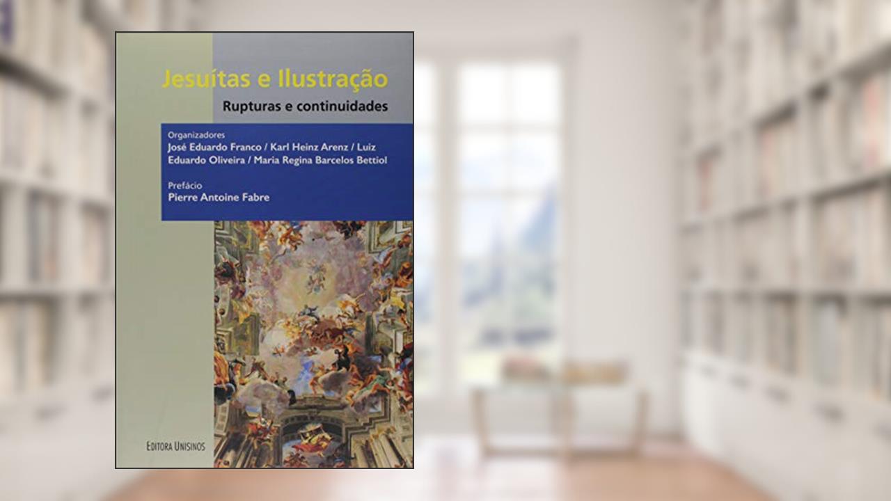 Capa de Jesuítas e Ilustração - Rupturas e Continuidades, do autor José Eduardo Franco