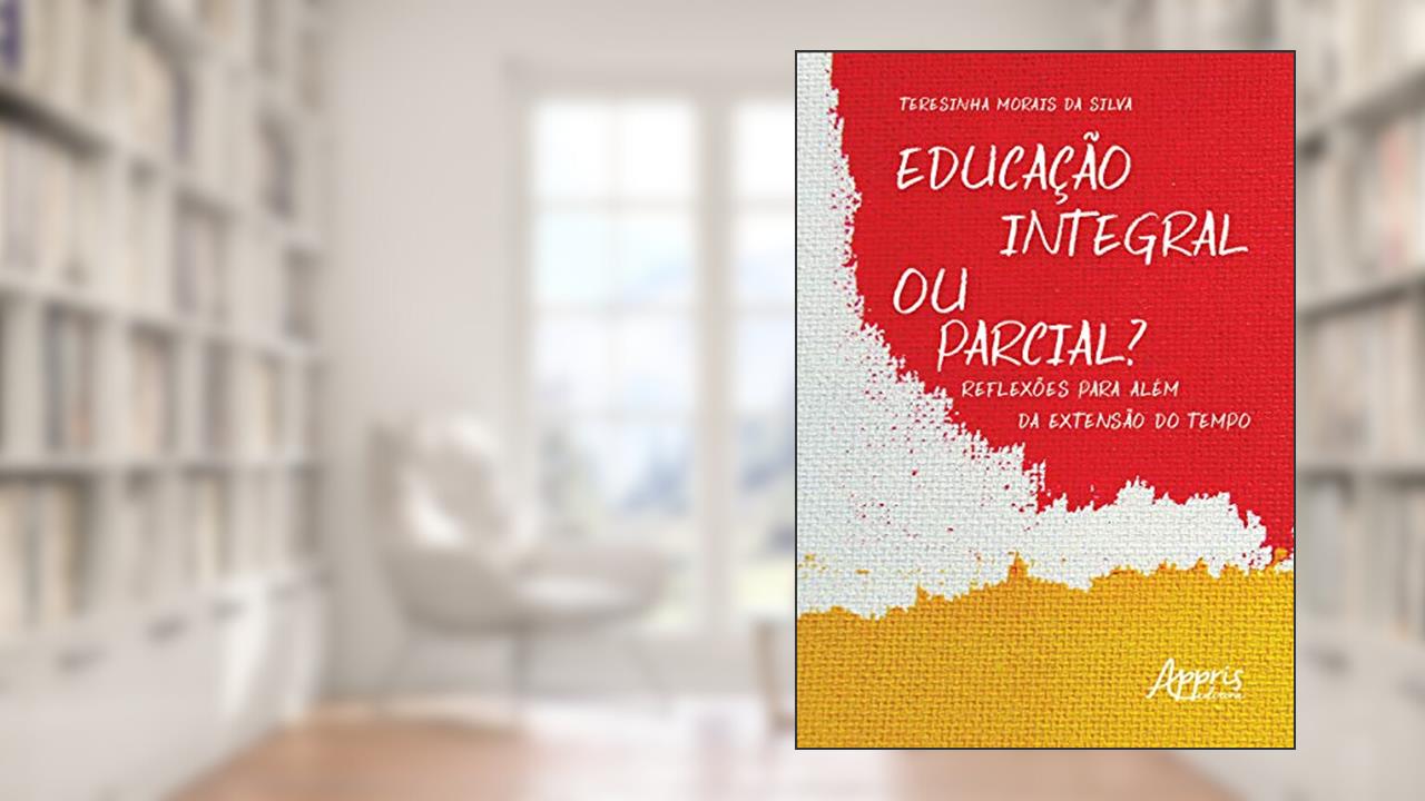 Capa de Educação integral ou parcial? reflexões para além da extensão do tempo, do autor Teresinha Morais da Silva