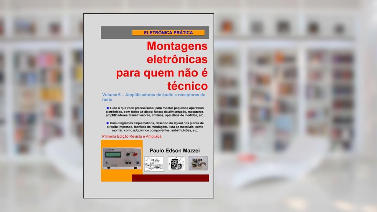 Capa de Volume 6 - Amplificadores de áudio e receptores de rádio (Montagens eletrônicas para quem não é técnico), do autor Paulo Edson Mazzei