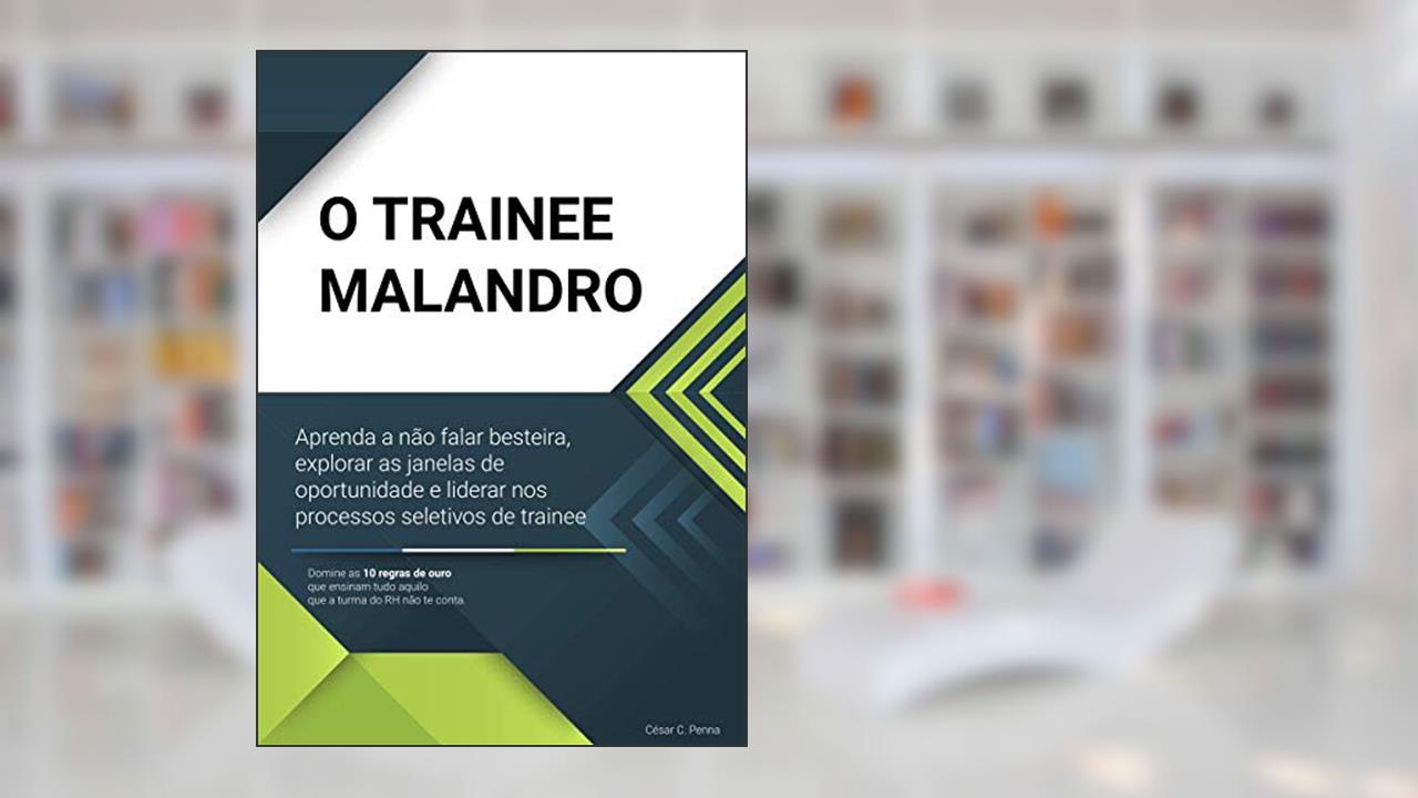 Capa de O Trainee Malandro: Aprenda a na~o falar besteira, explorar as janelas de oportunidade e liderar nos processos seletivos de trainee, do autor César Carneiro Penna