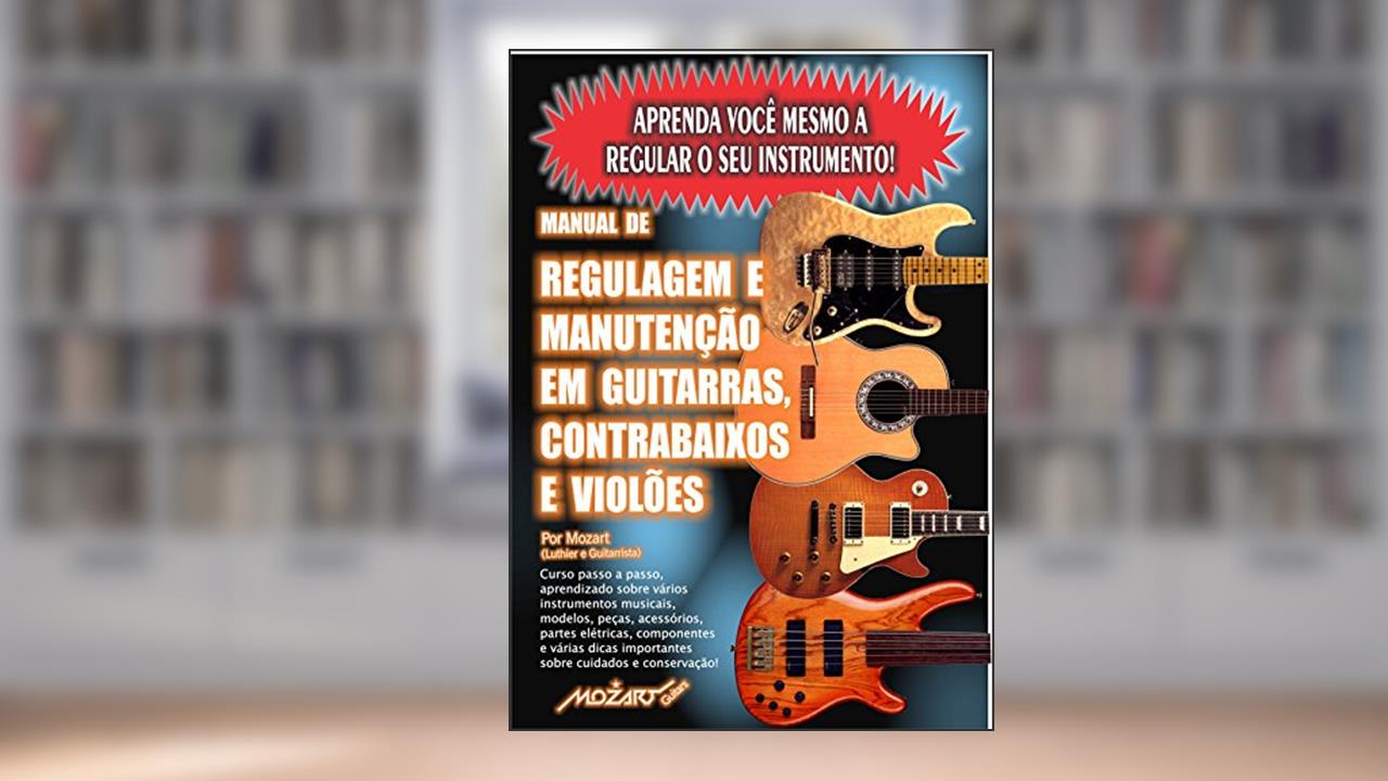 Capa de Manual de Regulagem em Guitarras, Contrabaixos e Violões: Aprenda você mesmo a regular o seu instrumento!, do autor Mozart Carvalho Carmo