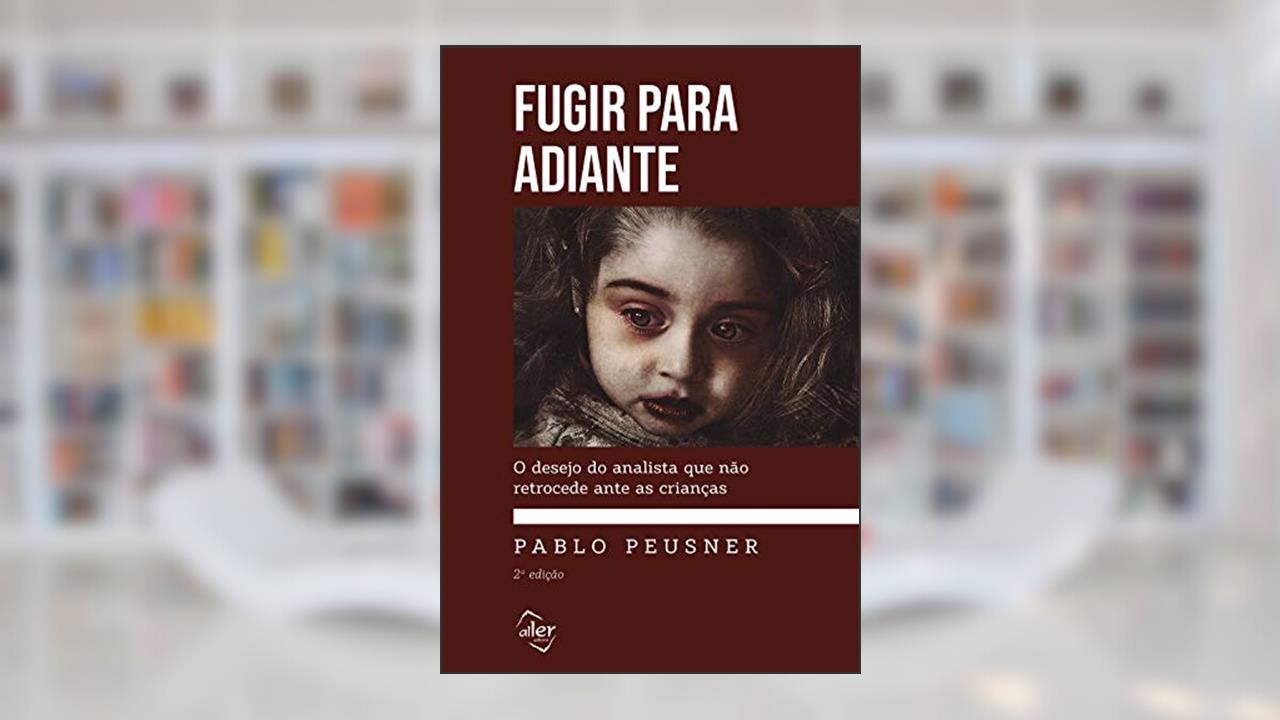 Fugir para adiante: O desejo do analista que não retrocede ante as crianças, do autor Pablo Peusner