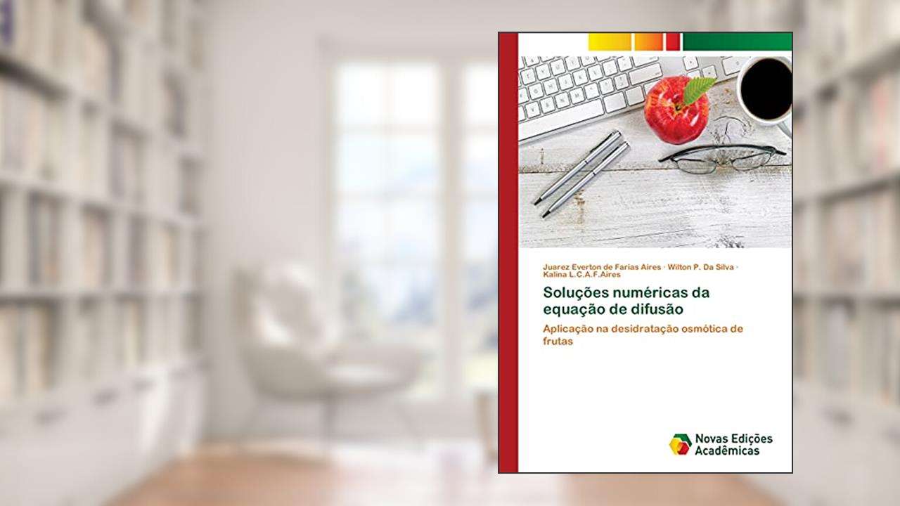 Capa de Soluções numéricas da equação de difusão: Aplicação na desidratação osmótica de frutas, do autor Juarez Everton de Farias Aires; Wilton P. da Silva; Kalina L.C.A.F.Aires