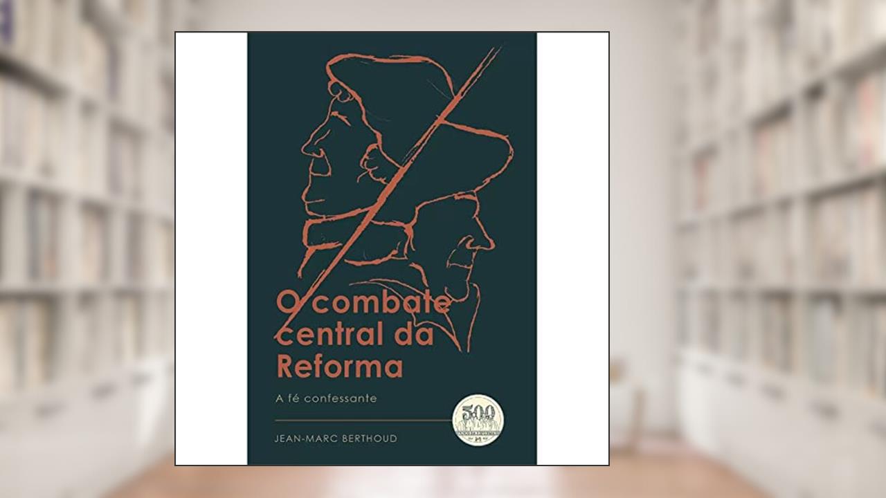 Capa de O Combate Central da Reforma, do autor Jean-marc Berthoud