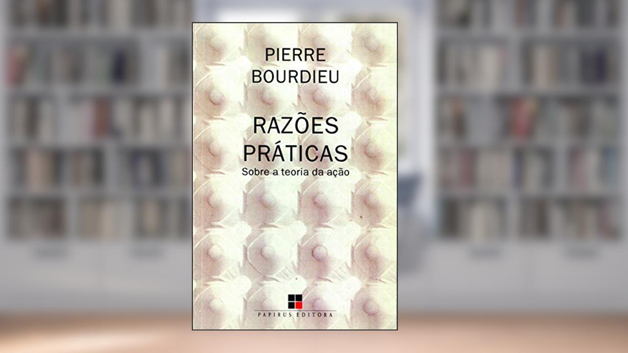 Capa de Razões práticas: Sobre a teoria da ação, do autor Pierre Bourdieu