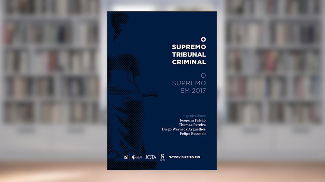 Capa de O Supremo Tribunal Criminal. O Supremo em 2017, do autor Joaquim Falção; Thomaz Pereira; Diego Werneck Arguelhes; Felipe Recondo