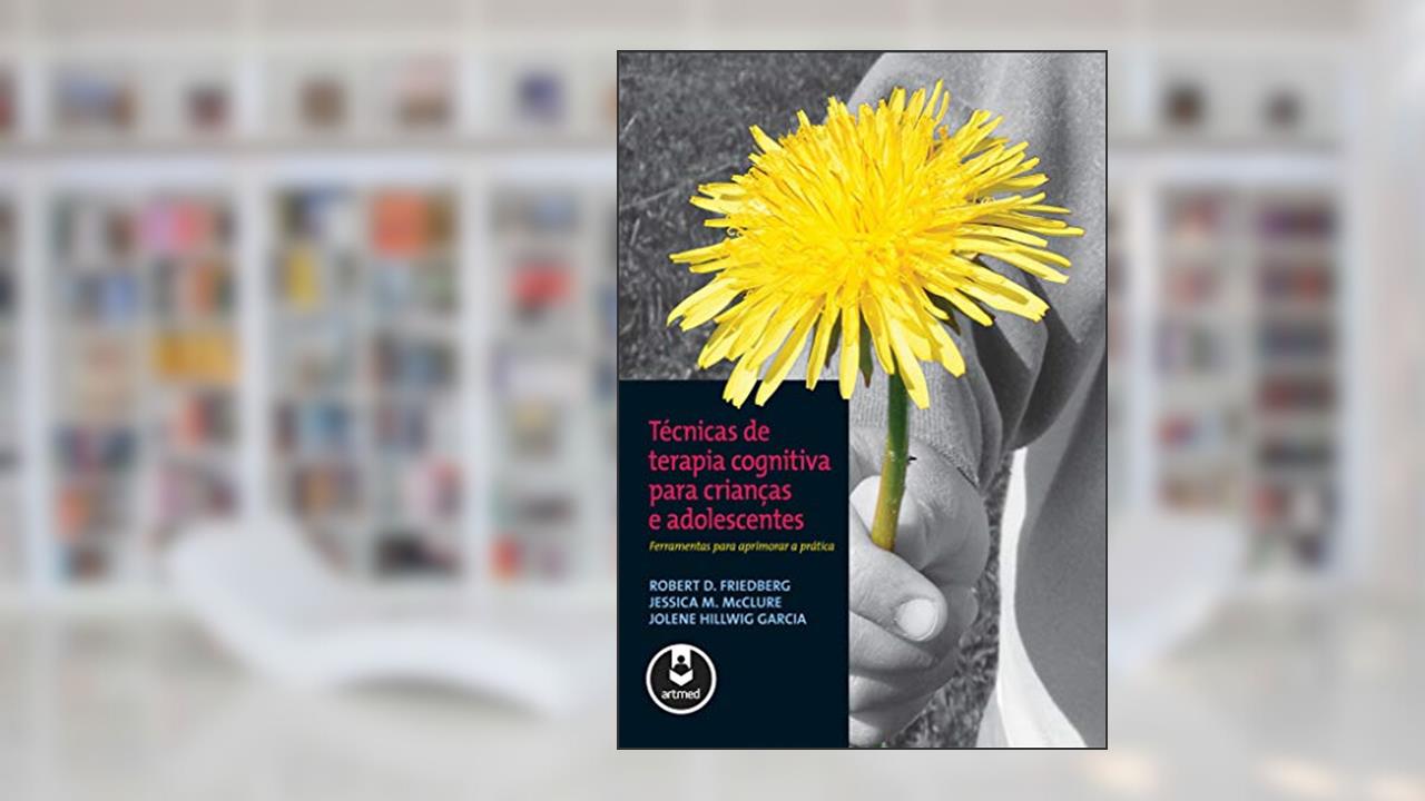 Capa de Técnicas de Terapia Cognitiva para Crianças e Adolescentes: Ferramentas para Aprimorar a Prática, do autor Robert D. Friedberg; Jessica M. Mcclure; Jolene Hillwig Garcia