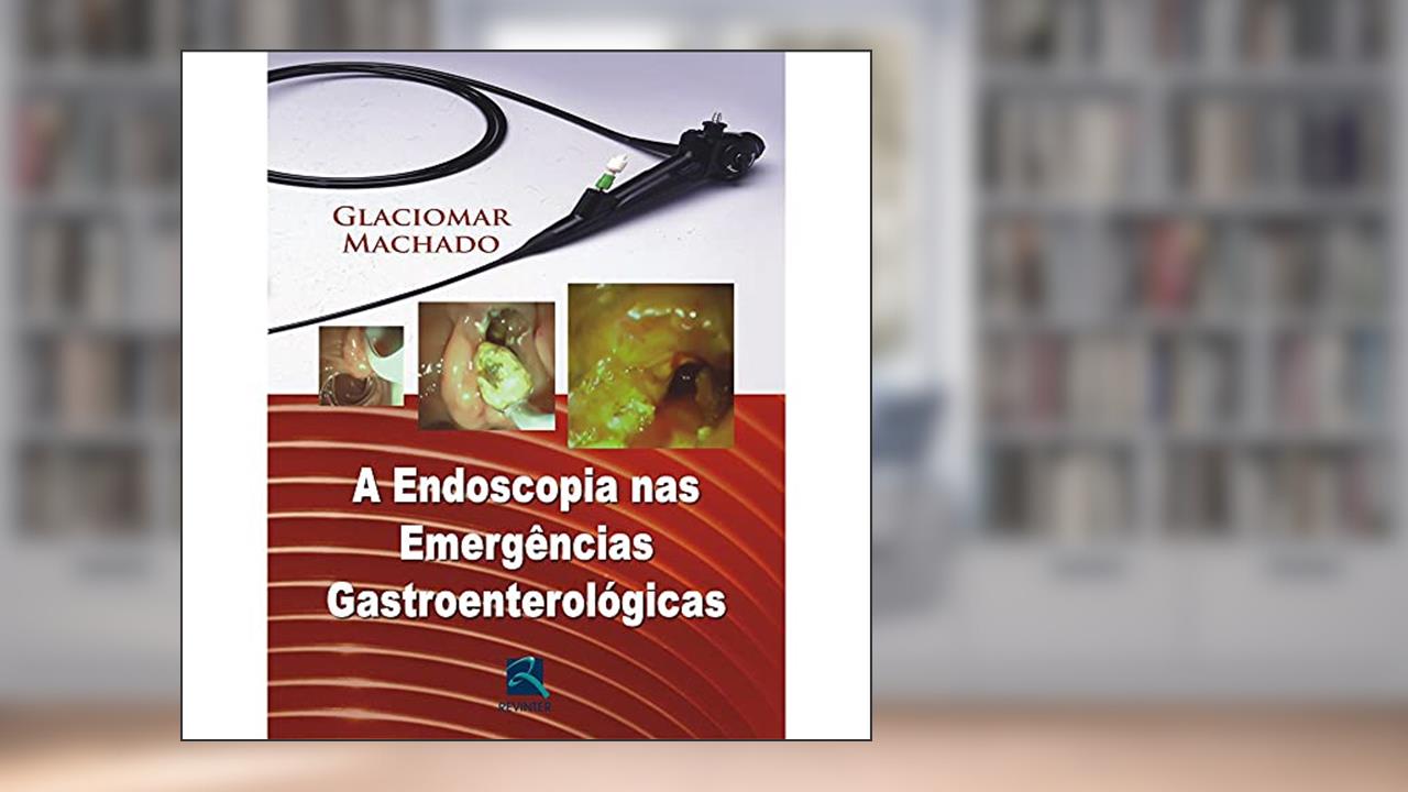 Capa de A Endoscopia nas Emergências Gastroenterológicas, do autor Glaciomar Machado