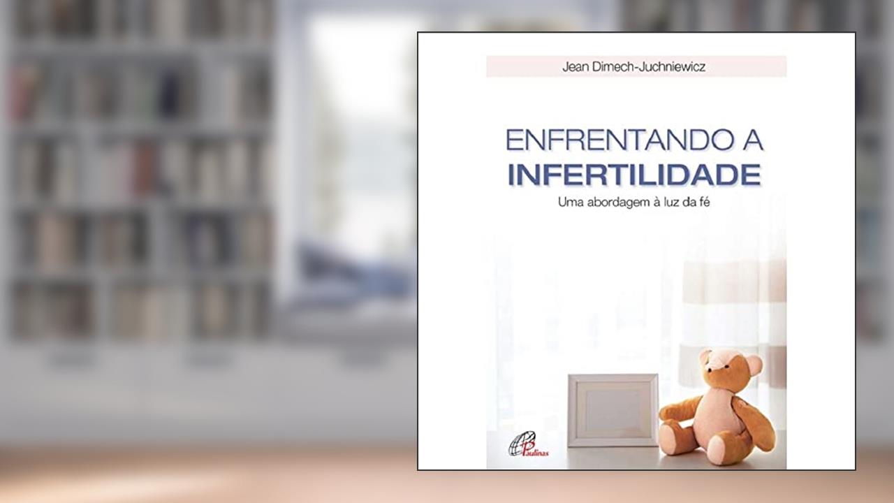 Capa de Enfrentando a infertilidade: Uma abordagem à luz da fé, do autor Jean Dimech-Juchniewicz