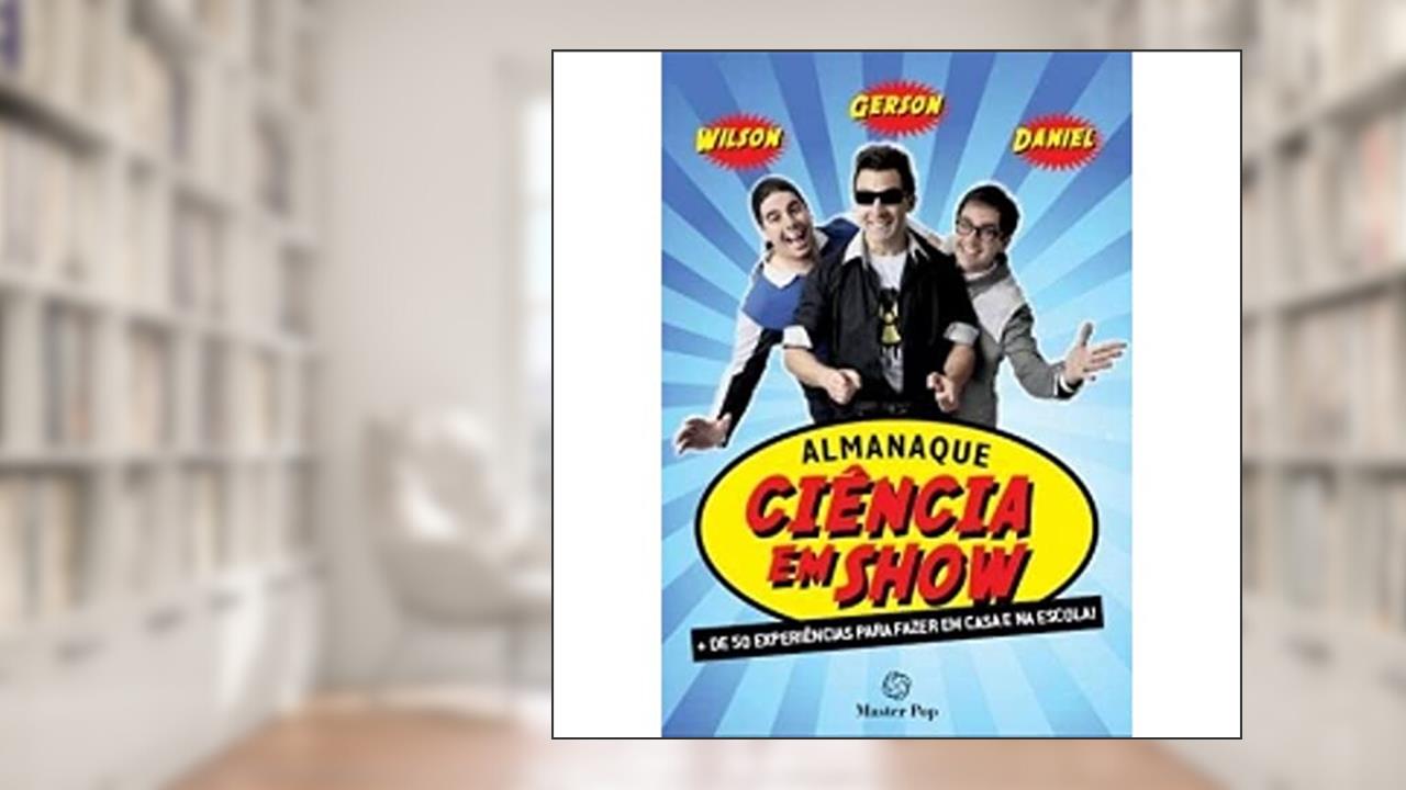 Capa de Almanaque Ciência em Show + De 50 Experiências Para Fazer em Casa e na Escola!, do autor Daniel Angelo; Gerson Santos; Wilson Namen