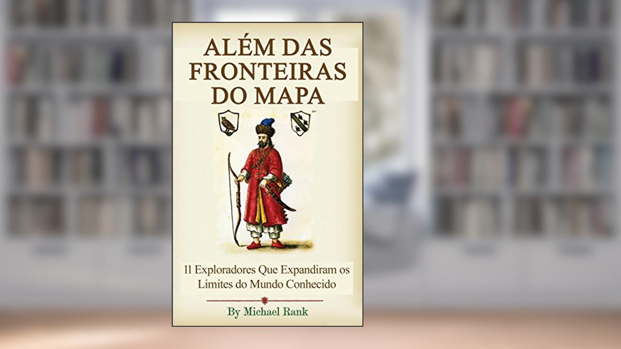Capa de Além das Fronteiras do Mapa: 11 Exploradores Que Expandiram os Limites do Mundo Conhecido, do autor Michael Rank