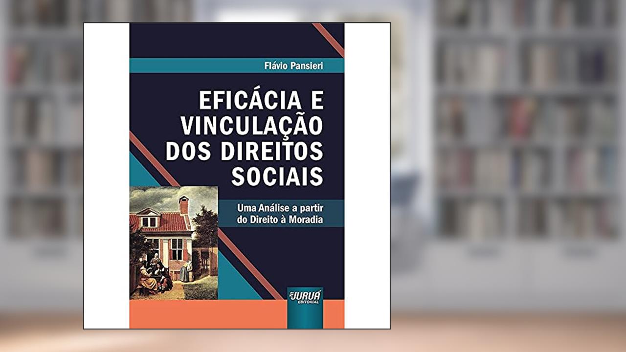 Capa de Eficácia e Vinculação dos Direitos Sociais: Uma Análise a partir do Direito à Moradia, do autor Flávio Pansieri
