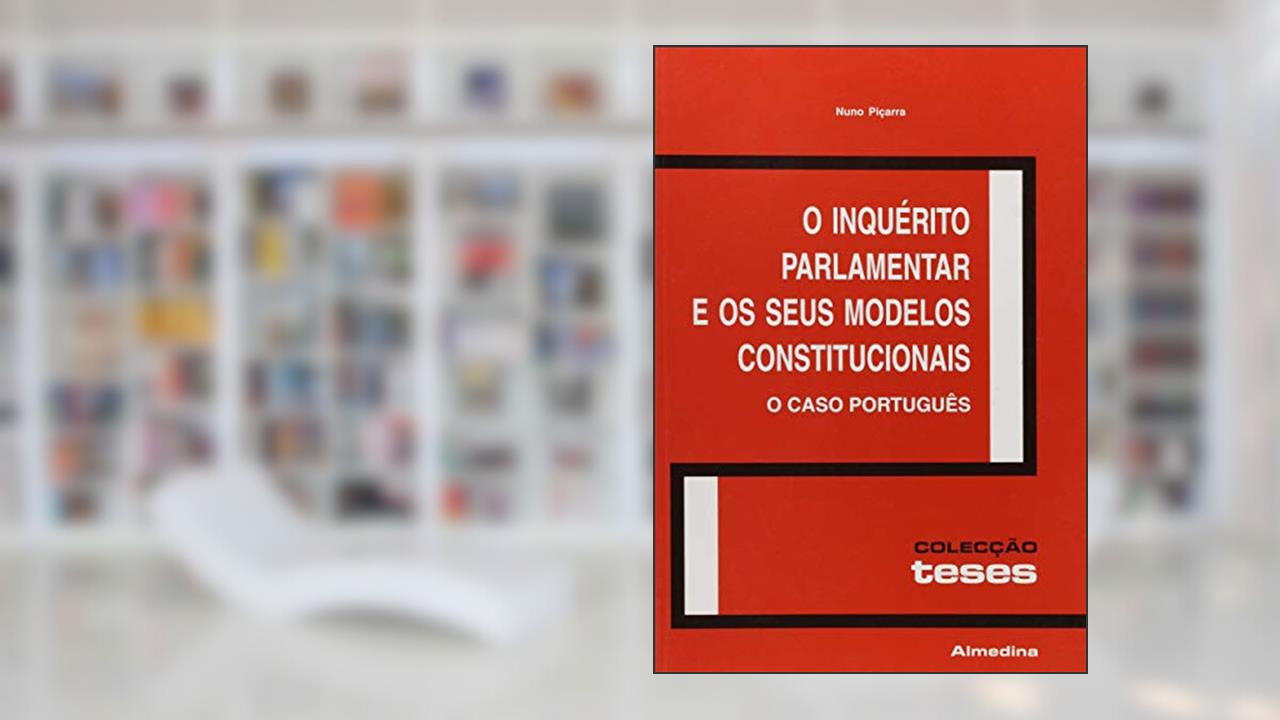 Capa de O Inquérito Parlamentar e os Seus Modelos Constitucionais: o Caso Português, do autor Nuno Picarra