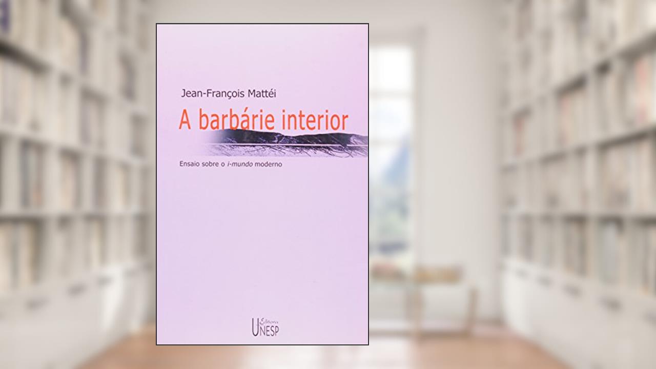 Capa de A barbárie interior: Ensaio sobre o i-mundo moderno, do autor Jean-Francois Mattei
