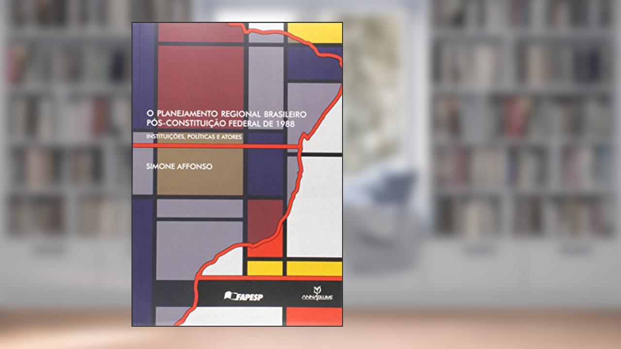 Capa de O Planejamento Regional Brasileiro Pós-Constituição Federal de 1988. Instituições, Políticas e Atores, do autor Simone Affonso da Silva