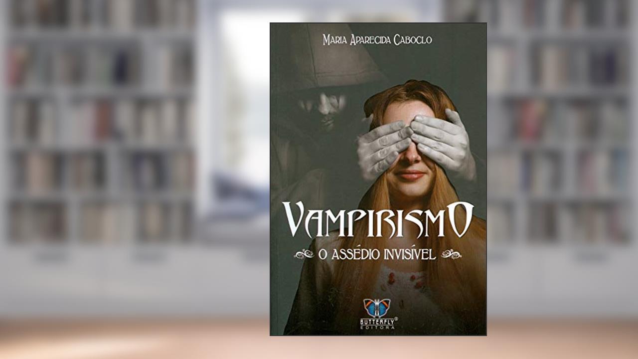 Capa de Vampirismo - o assédio invisÍvel, do autor Maria Aparecida Caboclo