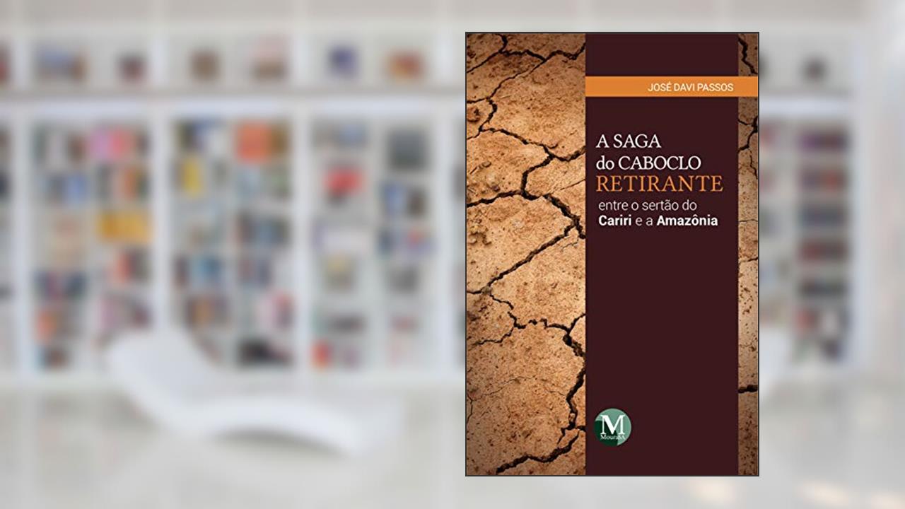 Capa de A saga do caboclo retirante entre o sertão do Cariri e a Amazônia, do autor José Davi Passos