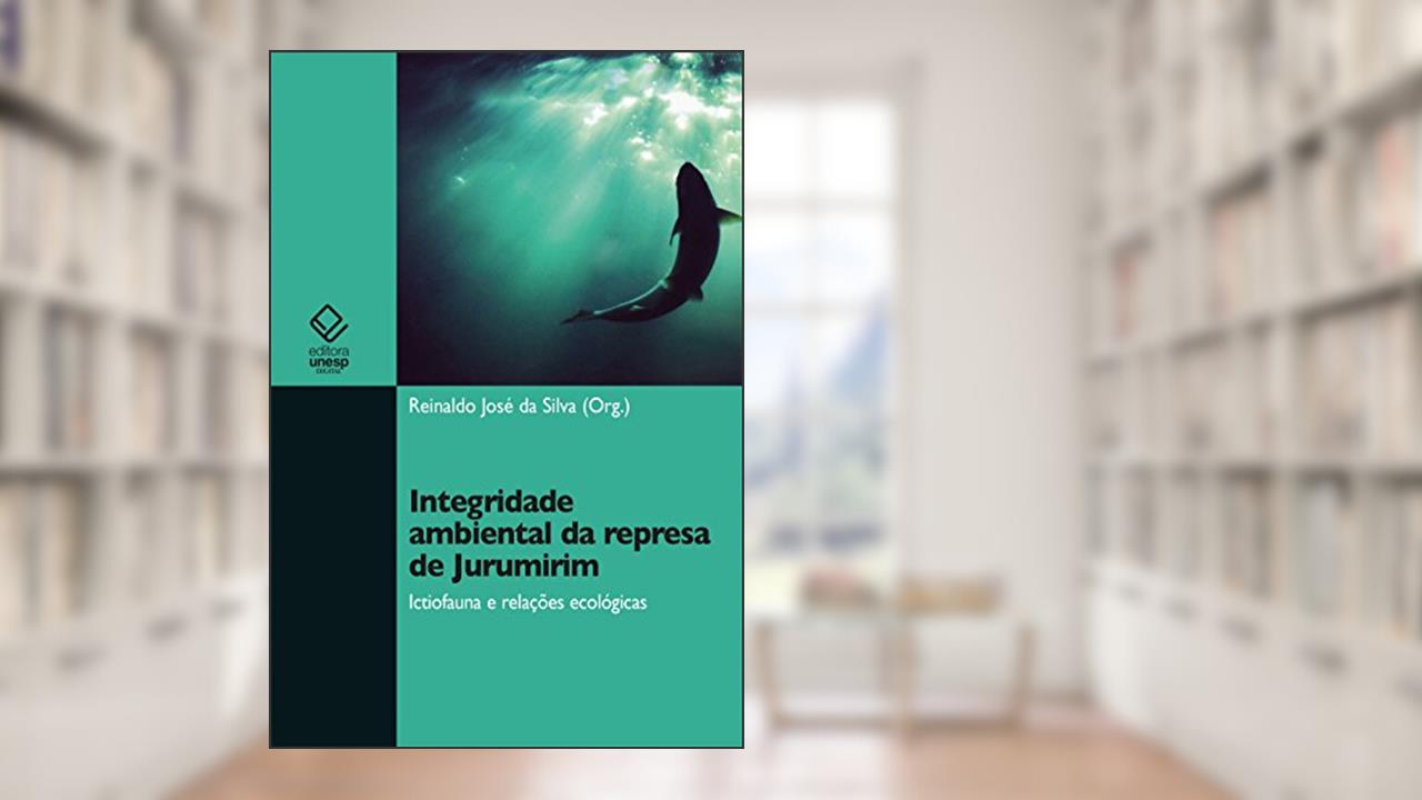 Capa de Integridade ambiental da represa de Jurumirim: ictiofauna e relações ecológicas, do autor Reinaldo José da Silva