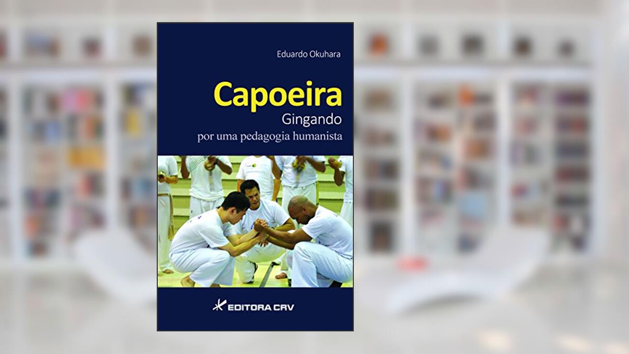 Capa de Capoeira corpo e educação física por uma pedagogia corporal e humanista, do autor Eduardo Okuhara