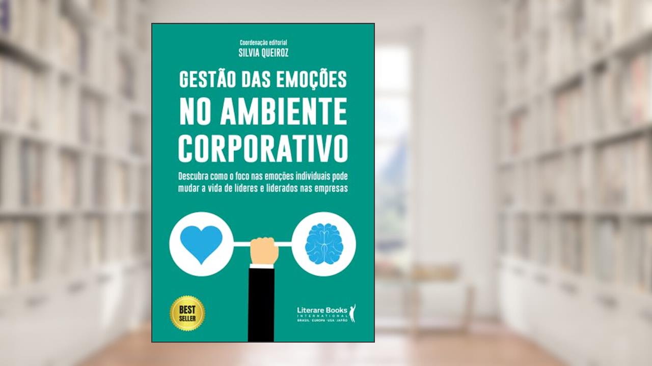 Capa de Gestão das Emoções no Ambiente Corporativo: Descubra Como o Foco nas Emoções Individuais Pode Mudar a Vida de Lideres e Liderados nas Empresas, do autor Silvia Queiroz