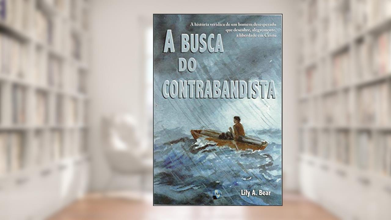 Capa de A Busca do Contrabandista: a História Verídica de um Homem Desesperado que Descobre, Alegremente, a Liberdade em Cristo, do autor Lily A. Bear