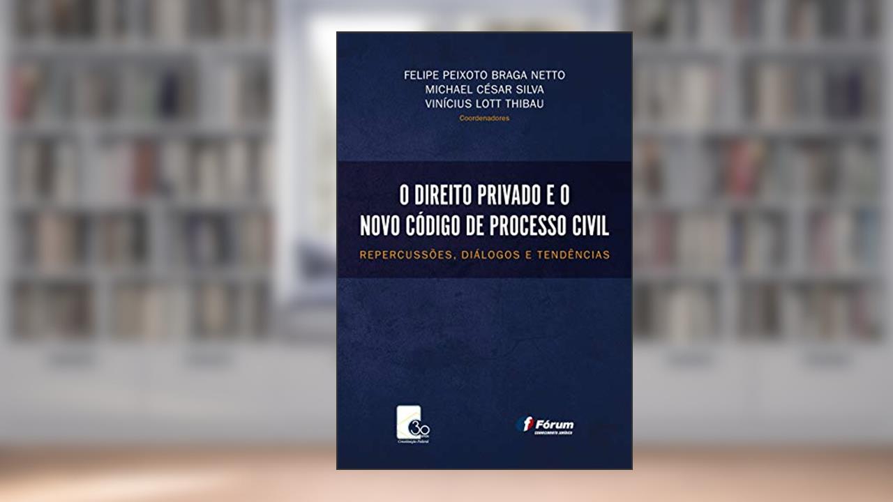 Capa de O direito privado e o novo Código de Processo Civil - repercussões diálogos e tendências, do autor Felipe Peixoto Braga Netto