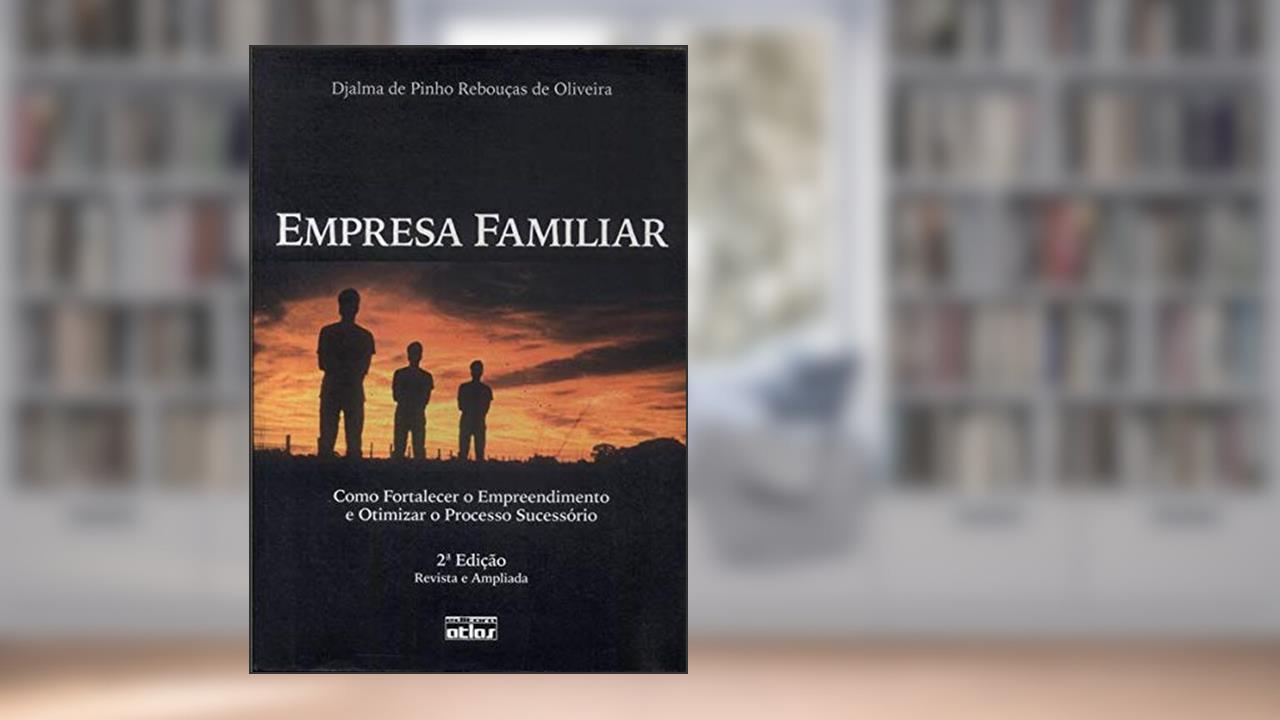Capa de Empresa familiar: Como fortalecer o empreendimento e otimizar o processo sucessório, do autor Djalma de Pinho Rebouças de Oliveira