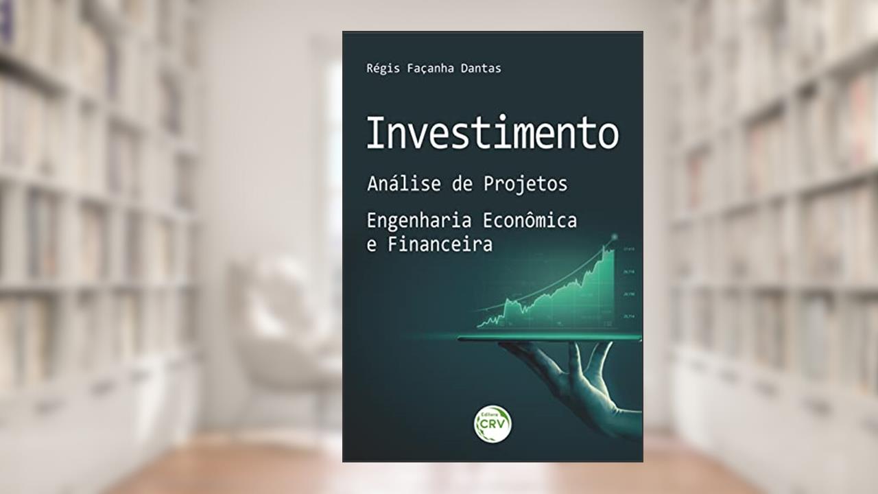 Investimento: análise de projetos - engenharia econômica e financeira, do autor Régis Façanha Dantas
