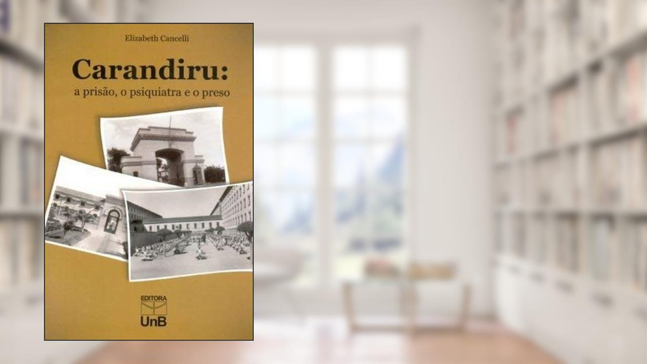 Capa de Carandiru: a Prisão, o Psiquiatra e o Preso, do autor Elizabeth Cancelli