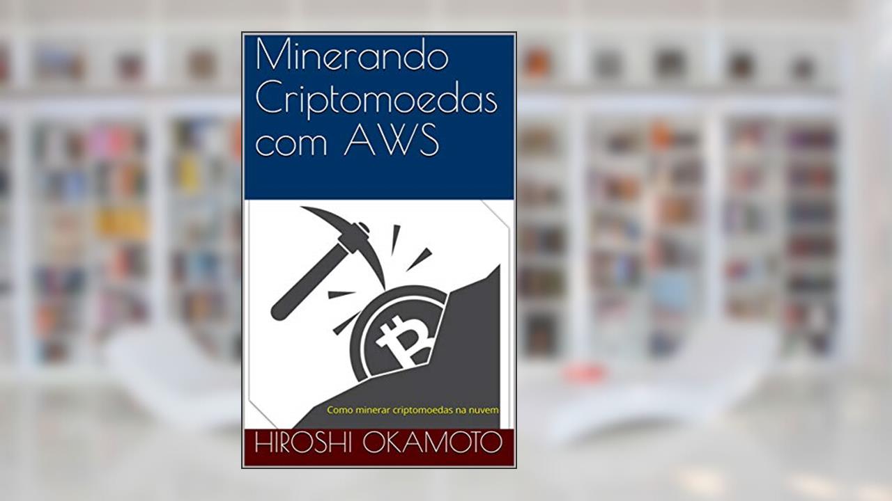 Capa de Minerando Criptomoedas com AWS: Como minerar criptomoedas na nuvem (1), do autor Hiroshi Okamoto