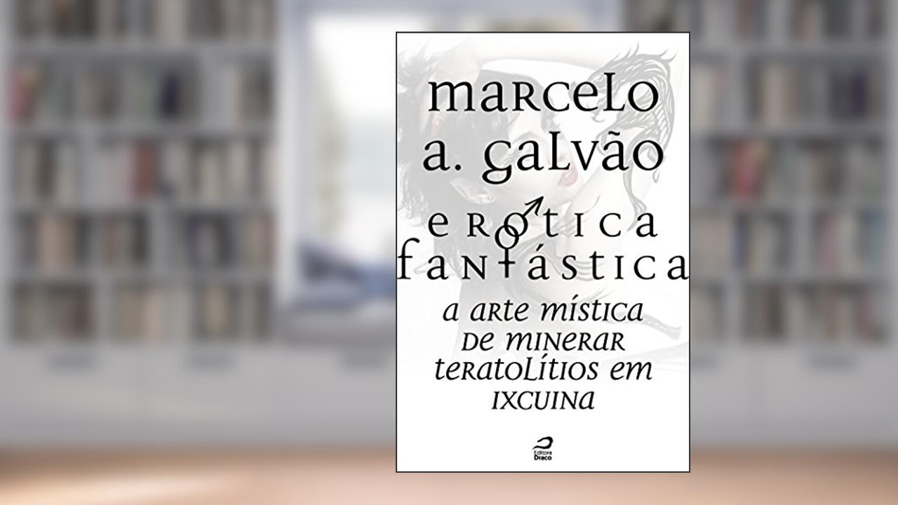 Capa de Erótica Fantástica - A arte mística de minerar teratolítios em Ixcuina (Contos do Dragão), do autor Marcelo A. Galvão