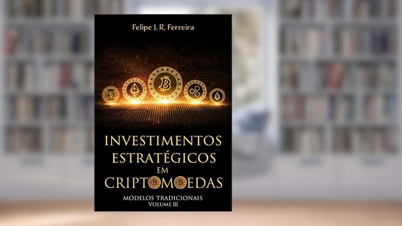 Capa de Investimentos Estratégicos em Criptomoedas: Modelos Tradicionais - Volume III, do autor Felipe J. R. Ferreira