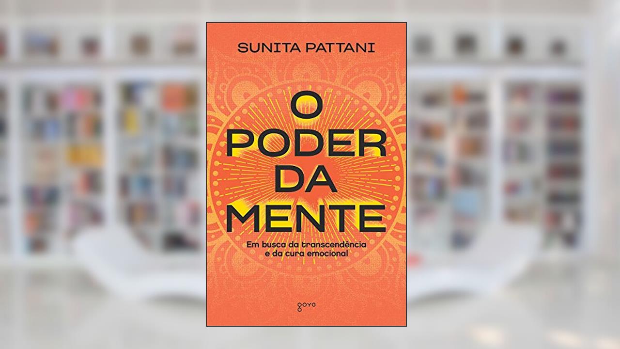 Capa de O Poder da Mente: Em busca da transcendência e da cura emocional, do autor Sunita Pattani
