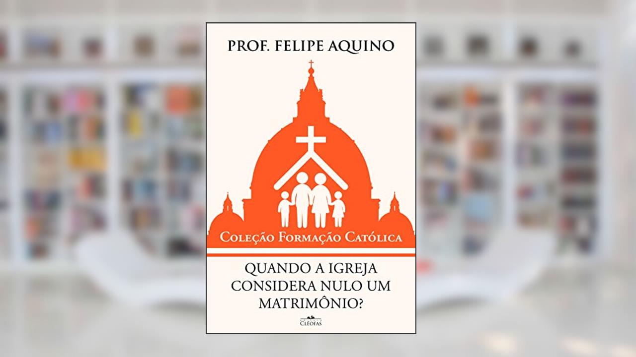 Capa de Quando a Igreja Considera Nulo Um Matrimônio?, do autor Prof. Felipe Aquino