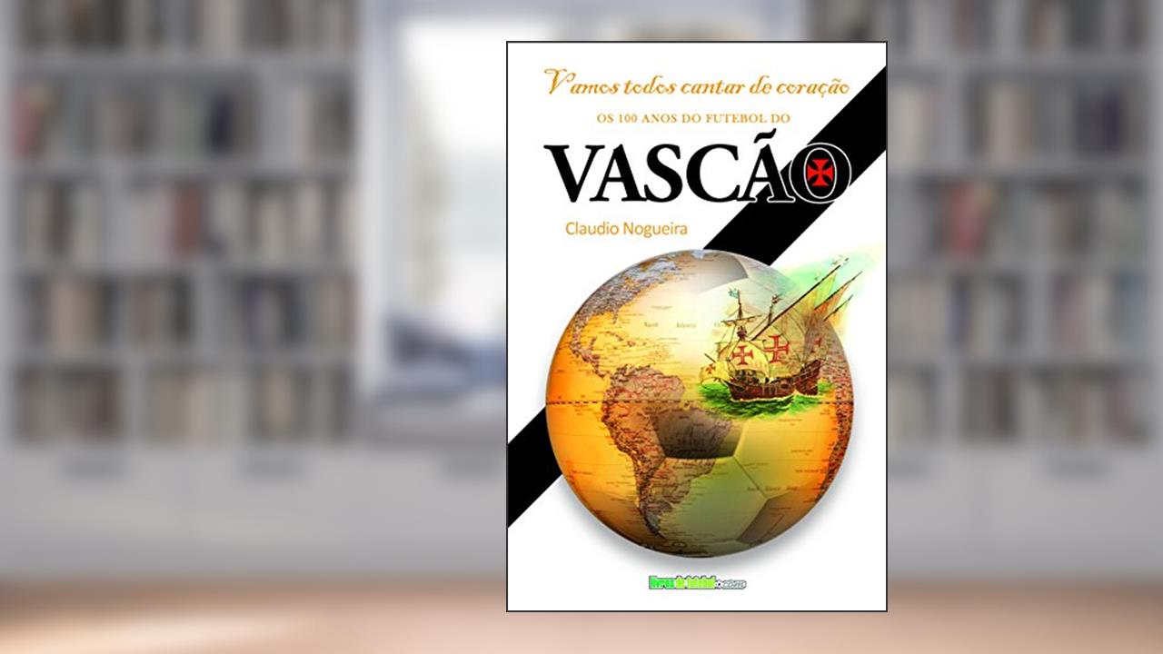 Capa de Vamos cantar de coração: Os 100 anos do futebol do Vasco da Gama (Biblioteca Digital do Futebol Brasileiro), do autor Claudio da Silva Nogueira