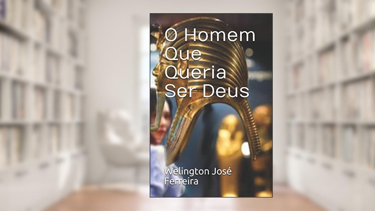 Capa de O Homem Que Queria Ser Deus (Portuguese Edition), do autor Welington José Ferreira