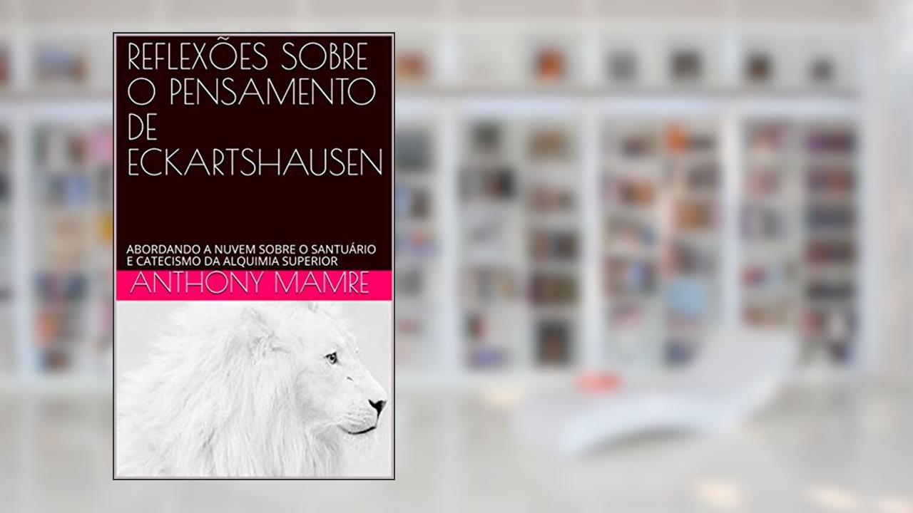 Capa de REFLEXÕES SOBRE O PENSAMENTO DE ECKARTSHAUSEN: ABORDANDO A NUVEM SOBRE O SANTUÁRIO E CATECISMO DA ALQUIMIA SUPERIOR, do autor ANTHONY MAMRE