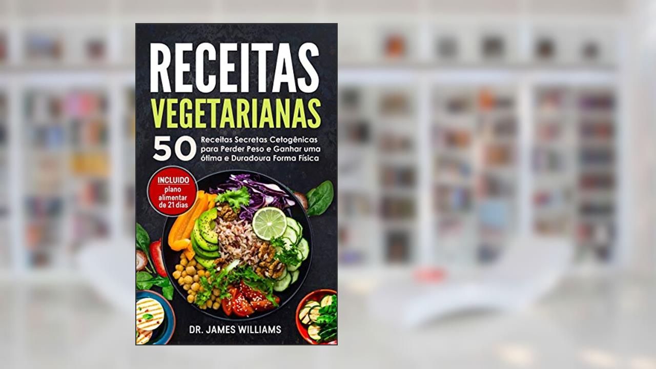 Capa de Receitas Vegetarianas: 50 Receitas Secretas Cetogênicas para Perder Peso e Ganhar uma ótima e Duradoura Forma Física (INCLUIDO plano alimentar de 21 dias), do autor James Williams