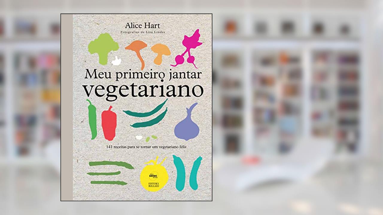 Capa de Meu primeiro jantar vegetariano: 141 receitas para se tornar um vegetariano feliz, do autor Alice Hart