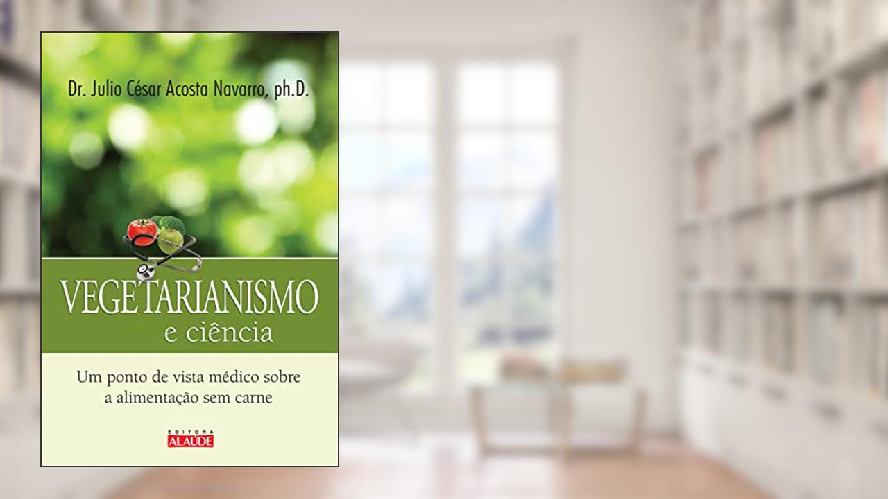 Capa de Vegetarianismo e Ciência: um Ponto de Vista Médico Sobre a Alimentação sem Carne, do autor Julio César Acosta Navarro