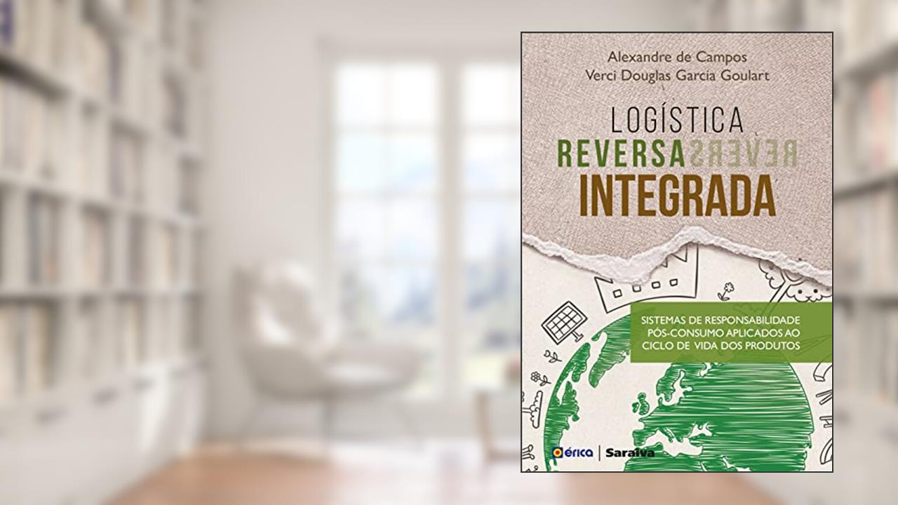 Capa de Logística reversa integrada: Sistemas de responsabilidade pós-consumo aplicados ao ciclo de vida dos produtos, do autor Alexandre de Campos; Verci Douglas Garcia Goulart