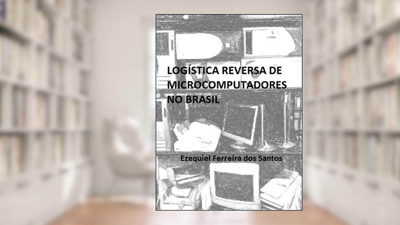 Capa de Logística Reversa de Microcomputadores no Brasil, do autor Ezequiel Santos