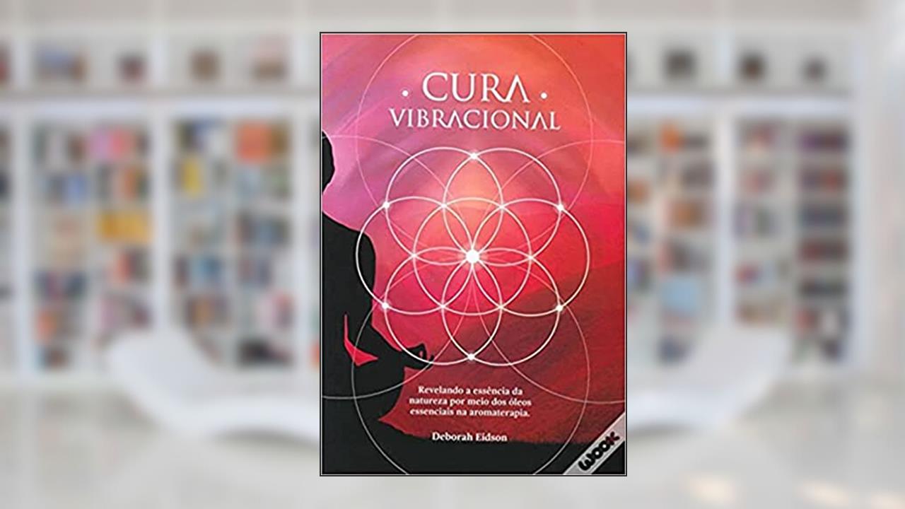 Capa de Cura Vibracional com óleos Essenciais, do autor Deborah Eidson