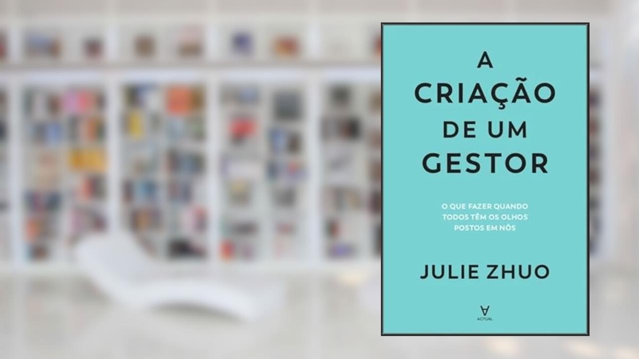 Capa de A Criação de um Gestor: o que Fazer Quando Todos Têm os Olhos Postos em Nós, do autor Julie Zhuo
