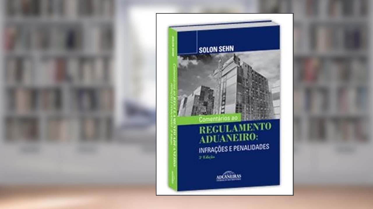 Capa de Comentários Ao Regulamento Aduaneiro - Infrações E Penalidades - 3ª Edição, do autor SOLON SEHN