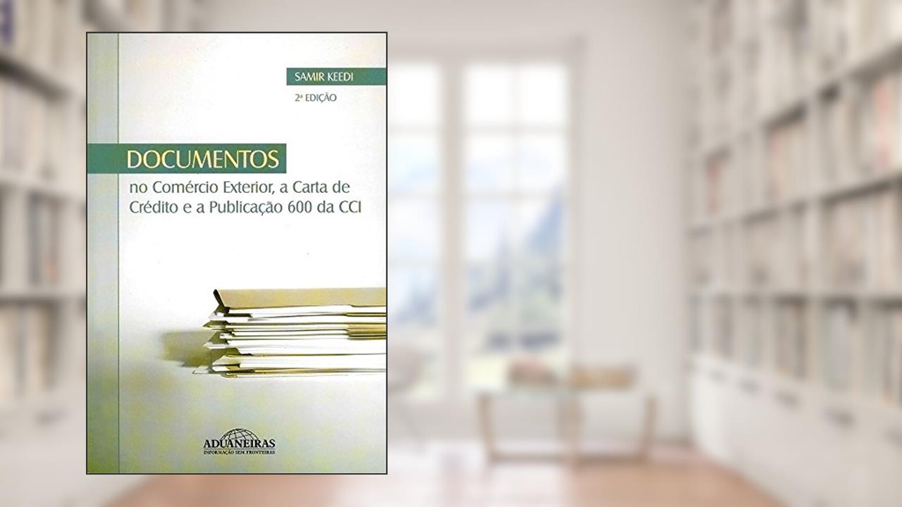 Capa de Documentos no Comércio Exterior, a Carta de Crédito e a Publicação 600 da CCI, do autor Samir Keedi