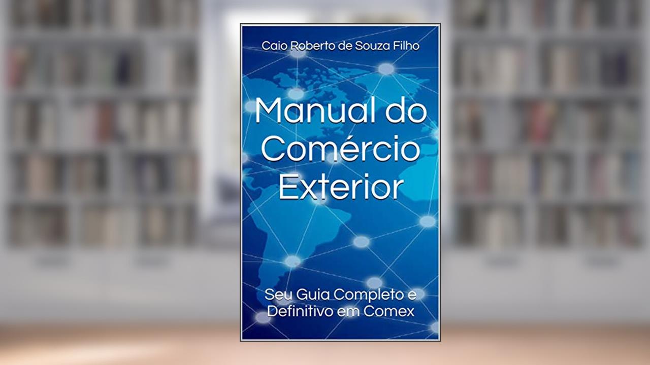 Capa de Manual do Comércio Exterior: Seu Guia Completo e Definitivo em Comex, do autor Caio Roberto de Souza Filho
