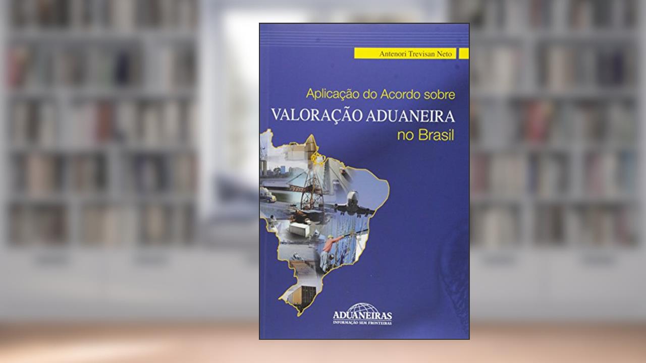 Capa de Aplicação do Acordo Sobre Valoração Aduaneira no Brasil, do autor Antenori Trevisan Neto
