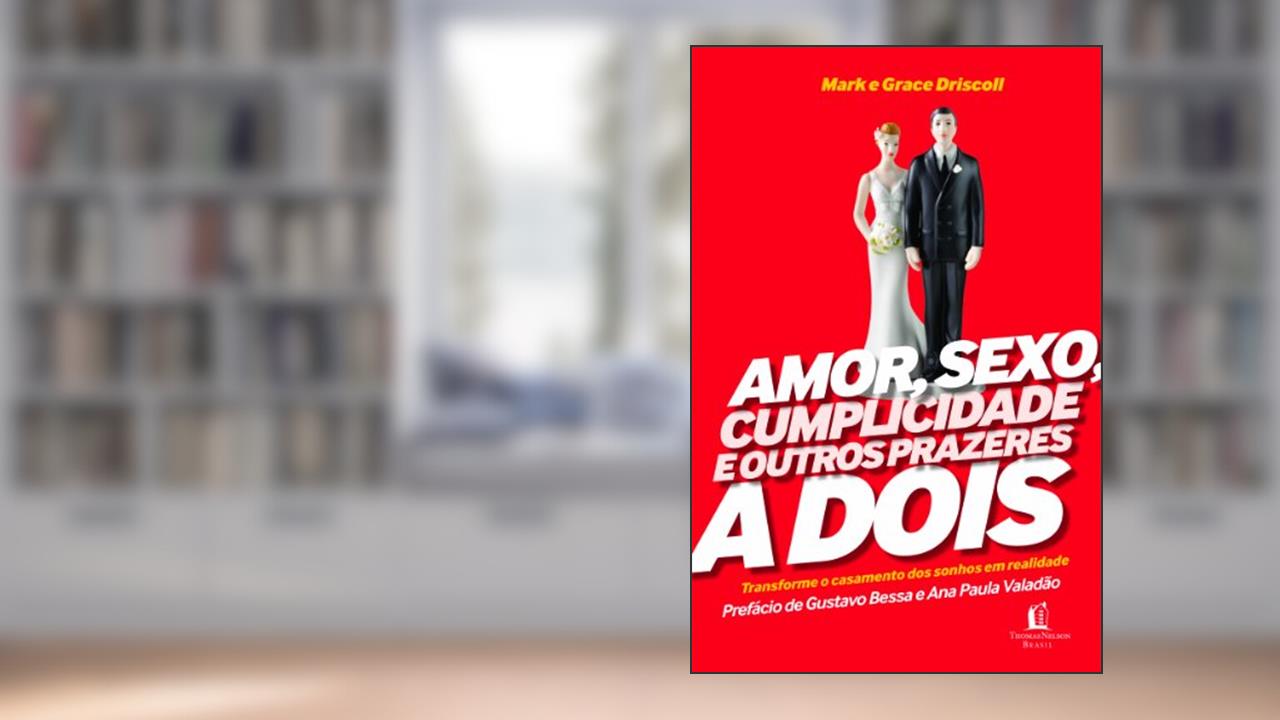 Capa de Amor, Sexo, Cumplicidade e Outros Prazeres a Dois, do autor Mark Driscoll; Grace Driscoll
