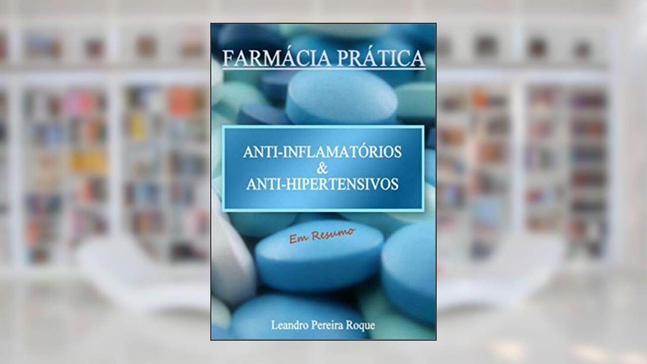 Capa de Farmácia Prática: Anti-inflamatórios e Anti-hipertensivos em Resumo, do autor Leandro Pereira Roque
